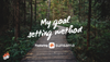 My goal setting method
