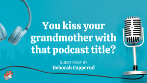You kiss your grandmother with that podcast title