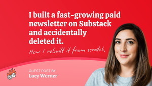 I built a fast-growing paid newsletter on Substack and accidentally deleted it. How I rebuilt it from scratch