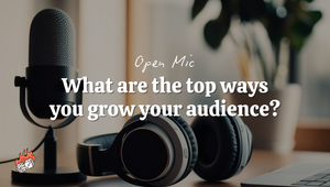 What are the top ways you grow your audience?